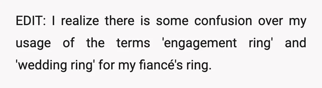 EDIT: I realize there is some confusion over my usage of the terms 'engagement ring' and 'wedding ring' for my fiancé's ring.