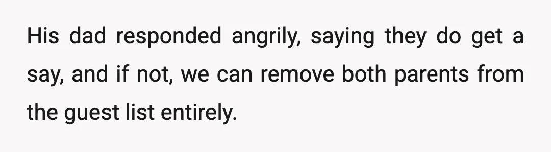 His dad responded angrily, saying they do get a say, and if not, we can remove both parents from the guest list entirely.