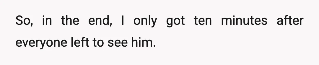 So, in the end, I only got ten minutes after everyone left to see him.