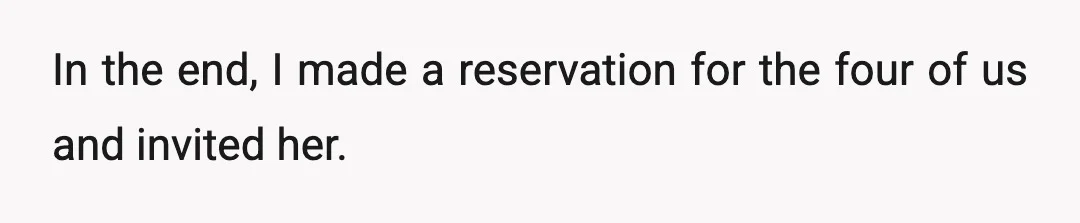 In the end, I made a reservation for the four of us and invited her.