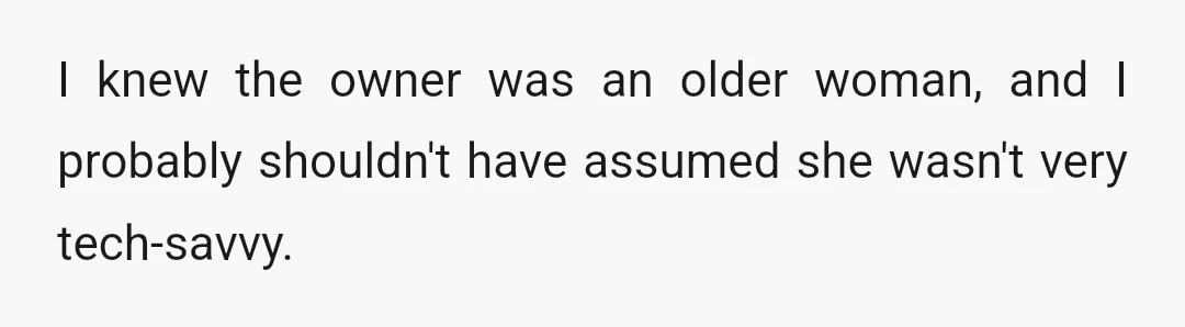 I knew the owner was an older woman, and I probably shouldn't have assumed she wasn't very tech-savvy.