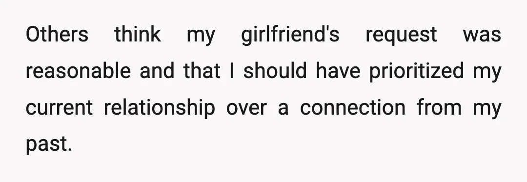 Others think my girlfriend's request was reasonable and that I should have prioritized my current relationship over a connection from my past.