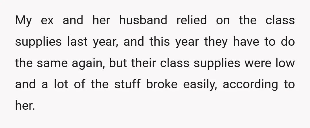 My ex and her husband relied on the class supplies last year, and this year they have to do the same again, but their class supplies were low and a...
