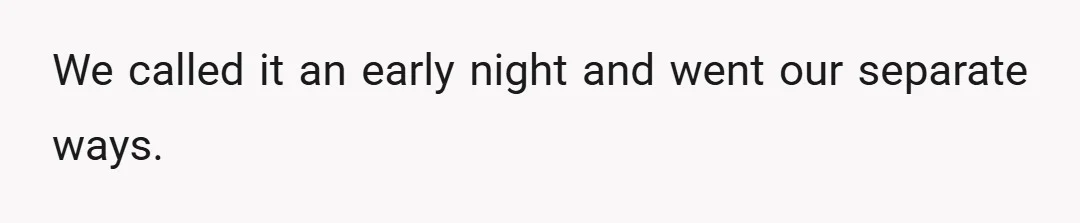 We called it an early night and went our separate ways.