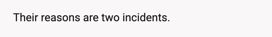 Their reasons are two incidents.