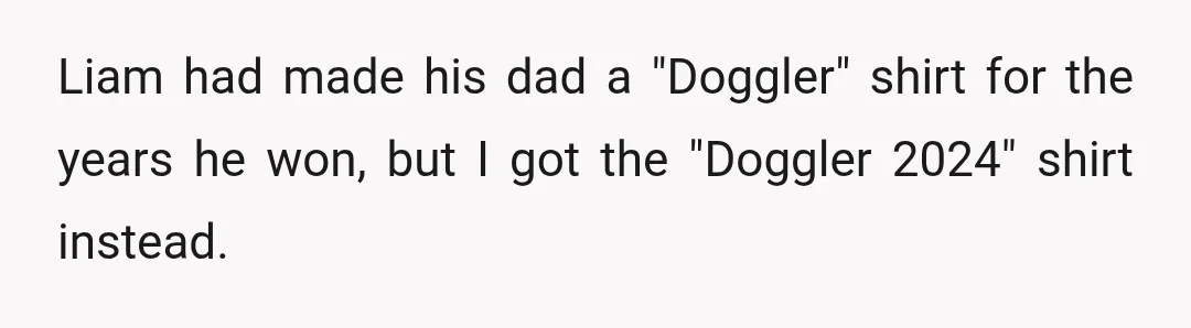 Liam had made his dad a "Doggler" shirt for the years he won, but I got the "Doggler 2024" shirt instead.