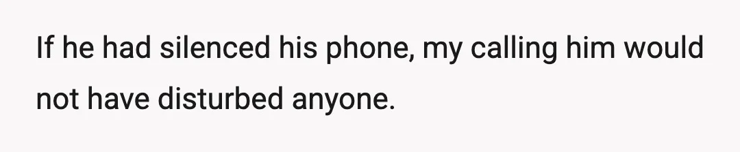 If he had silenced his phone, my calling him would not have disturbed anyone.