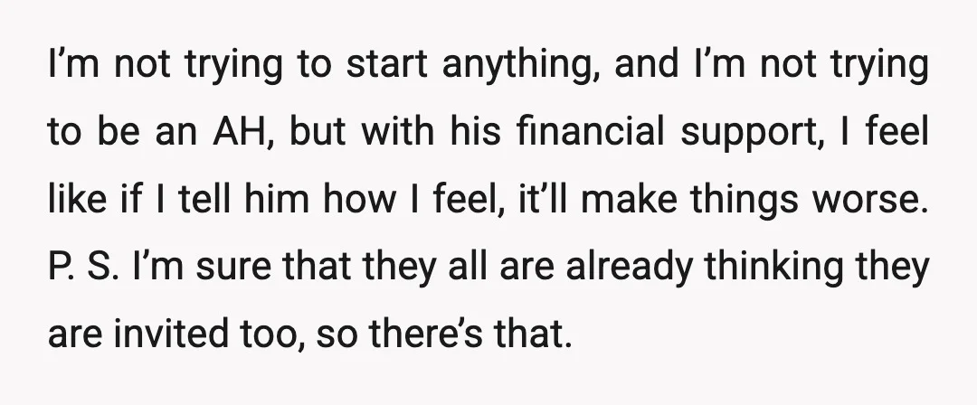 I’m not trying to start anything, and I’m not trying to be an AH, but with his financial support, I feel like if I tell him how I feel, it’ll...