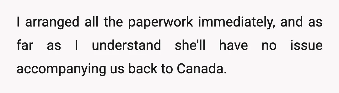 I arranged all the paperwork immediately, and as far as I understand she'll have no issue accompanying us back to Canada.