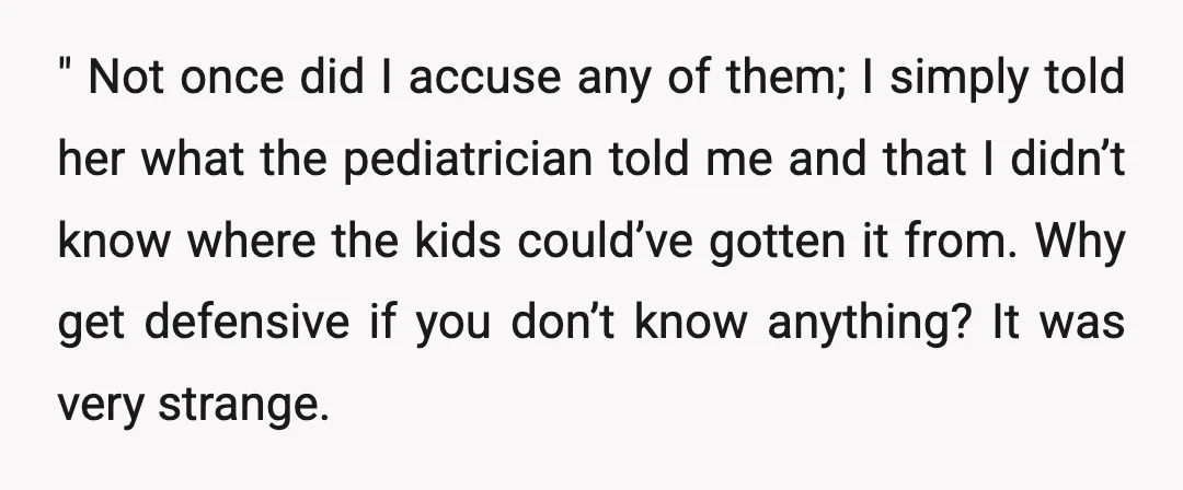 " Not once did I accuse any of them; I simply told her what the pediatrician told me and that I didn’t know where the kids could’ve gotten it from....