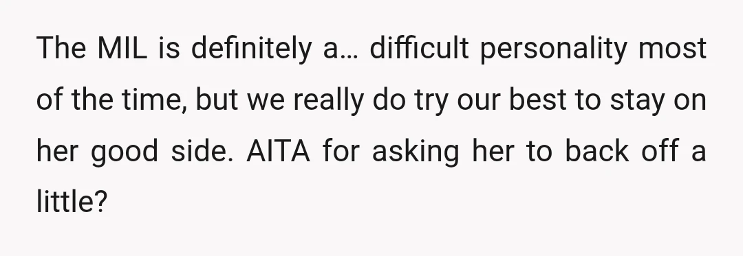 The MIL is definitely a… difficult personality most of the time, but we really do try our best to stay on her good side. AITA for asking her to back...