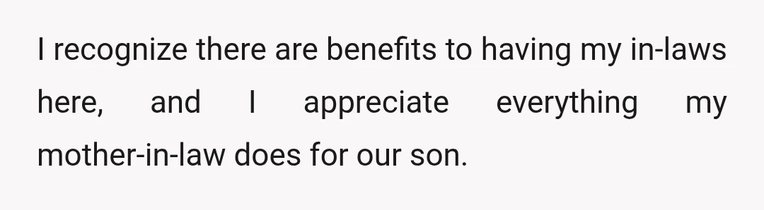 I recognize there are benefits to having my in-laws here, and I appreciate everything my mother-in-law does for our son.