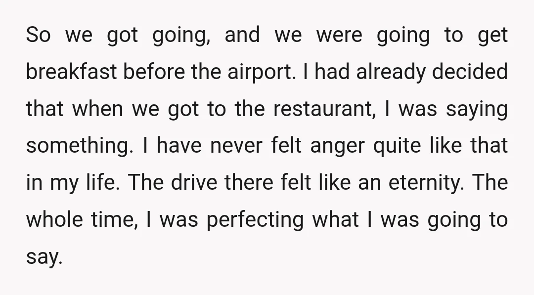 So we got going, and we were going to get breakfast before the airport. I had already decided that when we got to the restaurant, I was saying something. I...