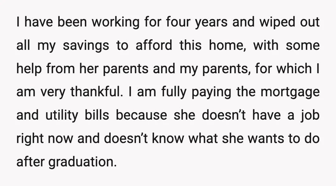 I have been working for four years and wiped out all my savings to afford this home, with some help from her parents and my parents, for which I am...