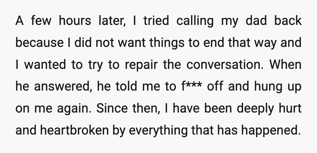 A few hours later, I tried calling my dad back because I did not want things to end that way and I wanted to try to repair the conversation. When...