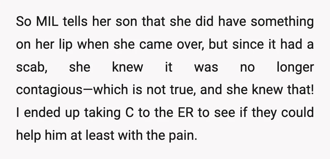 So MIL tells her son that she did have something on her lip when she came over, but since it had a scab, she knew it was no longer contagious—which...
