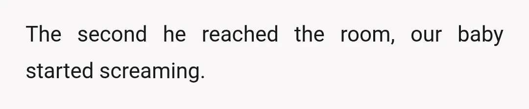 The second he reached the room, our baby started screaming.