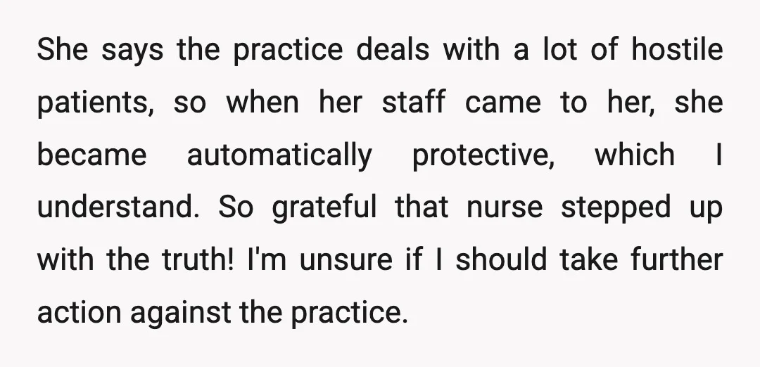 She says the practice deals with a lot of hostile patients, so when her staff came to her, she became automatically protective, which I understand. So grateful that nurse stepped...