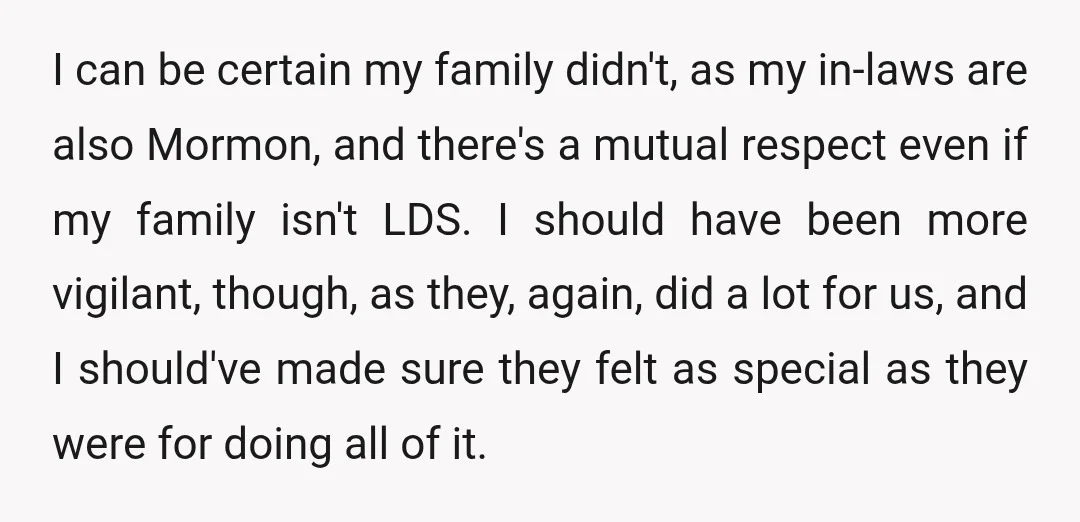 I can be certain my family didn't, as my in-laws are also Mormon, and there's a mutual respect even if my family isn't LDS. I should have been more vigilant,...
