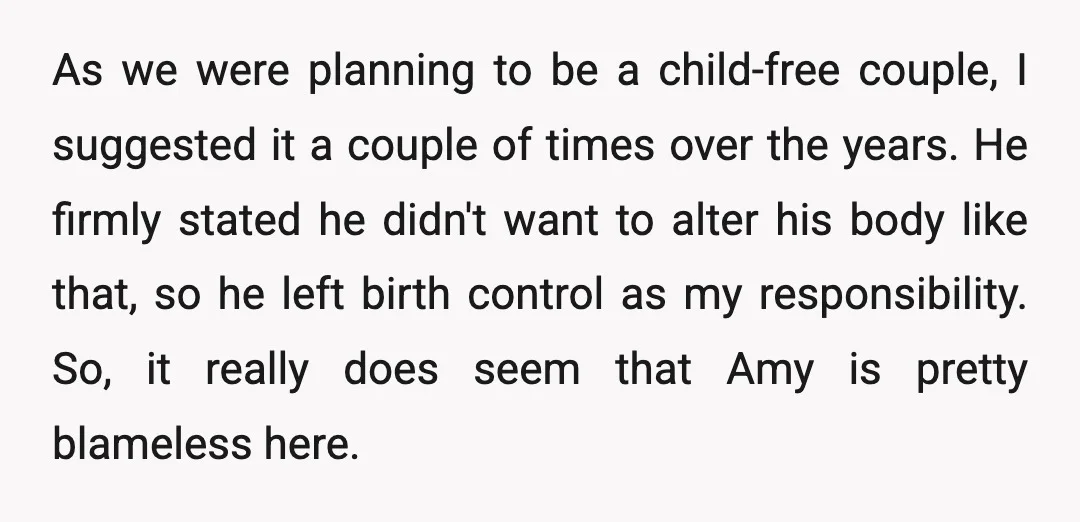 As we were planning to be a child-free couple, I suggested it a couple of times over the years. He firmly stated he didn't want to alter his body like...