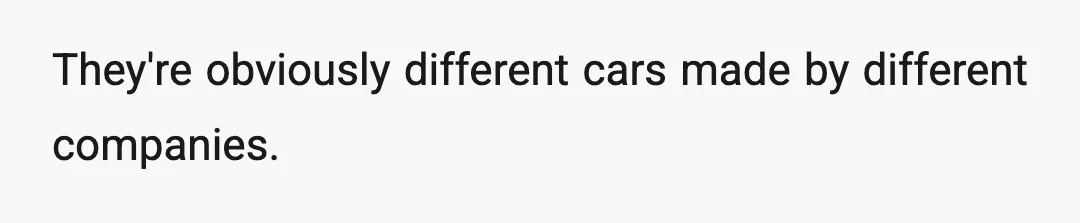 They're obviously different cars made by different companies.
