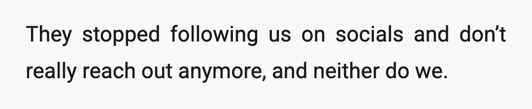 They stopped following us on socials and don’t really reach out anymore, and neither do we.