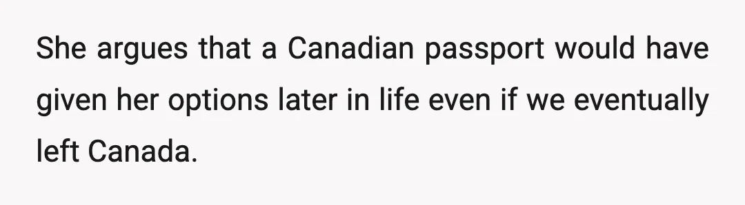 She argues that a Canadian passport would have given her options later in life even if we eventually left Canada.