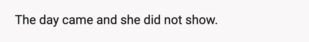 The day came and she did not show.