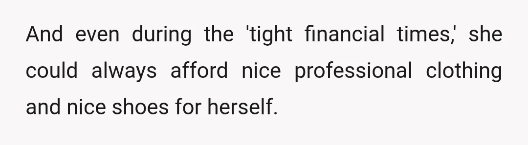 And even during the 'tight financial times,' she could always afford nice professional clothing and nice shoes for herself.
