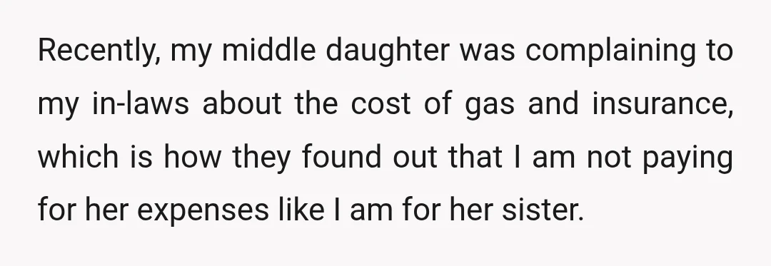 Recently, my middle daughter was complaining to my in-laws about the cost of gas and insurance, which is how they found out that I am not paying for her expenses...