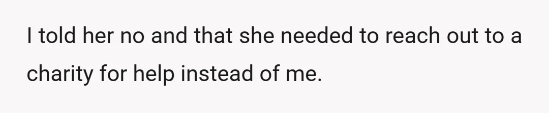 I told her no and that she needed to reach out to a charity for help instead of me.