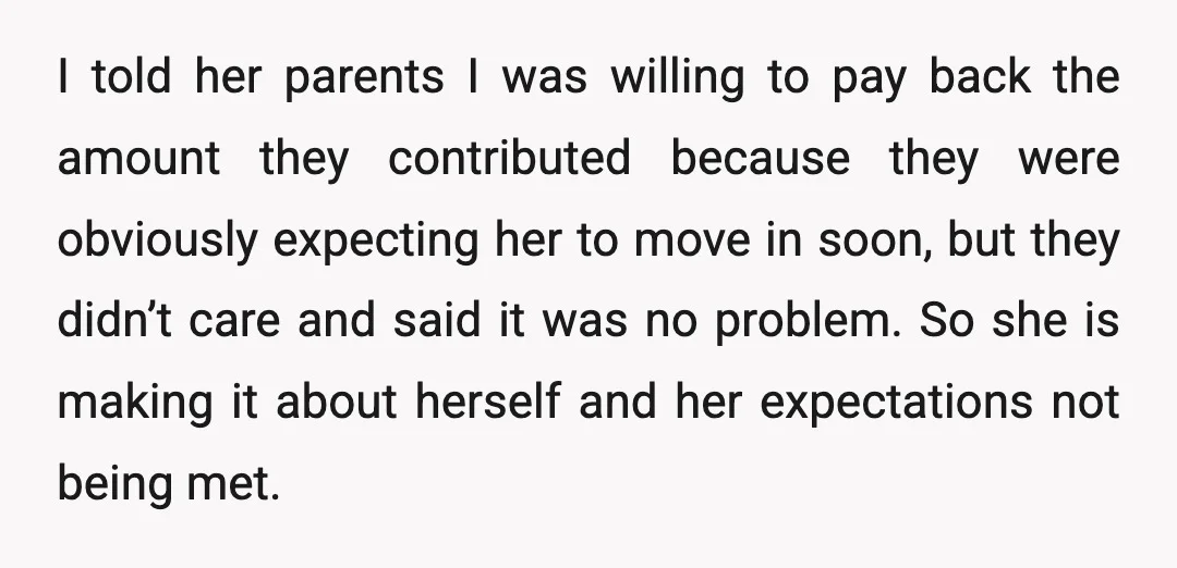 I told her parents I was willing to pay back the amount they contributed because they were obviously expecting her to move in soon, but they didn’t care and said...