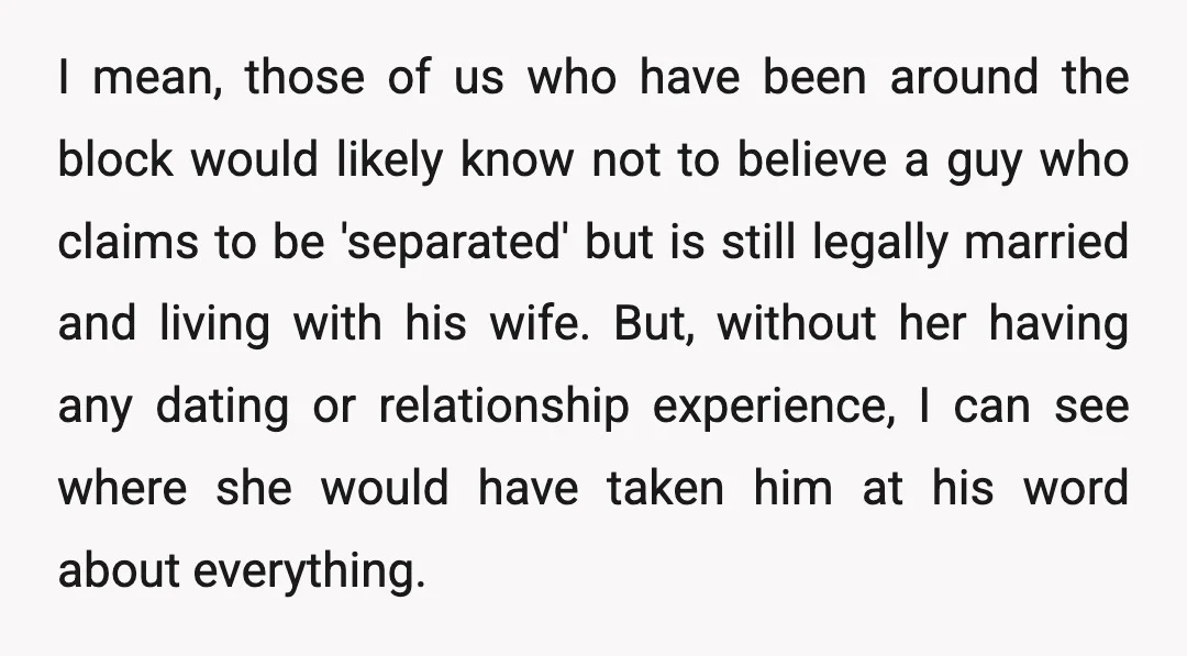 I mean, those of us who have been around the block would likely know not to believe a guy who claims to be 'separated' but is still legally married and...