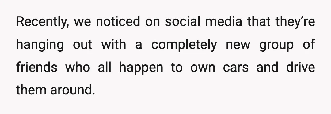 Recently, we noticed on social media that they’re hanging out with a completely new group of friends who all happen to own cars and drive them around.