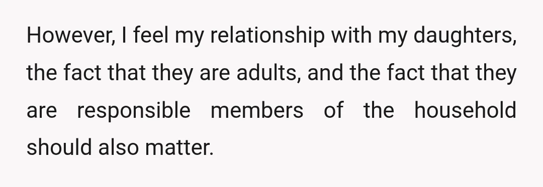 However, I feel my relationship with my daughters, the fact that they are adults, and the fact that they are responsible members of the household should also matter.