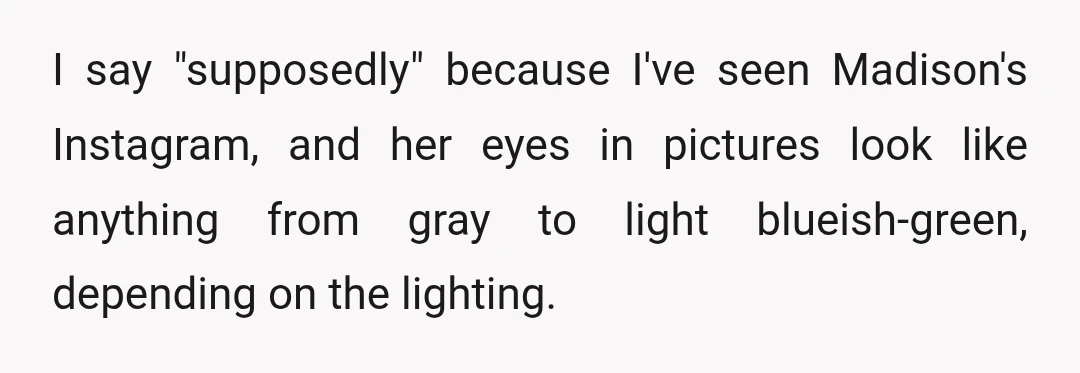 She says the reason Connor is "white supremacist-leaning" is because he's white with dark hair and blue eyes, and Madison is white with supposedly blue eyes.