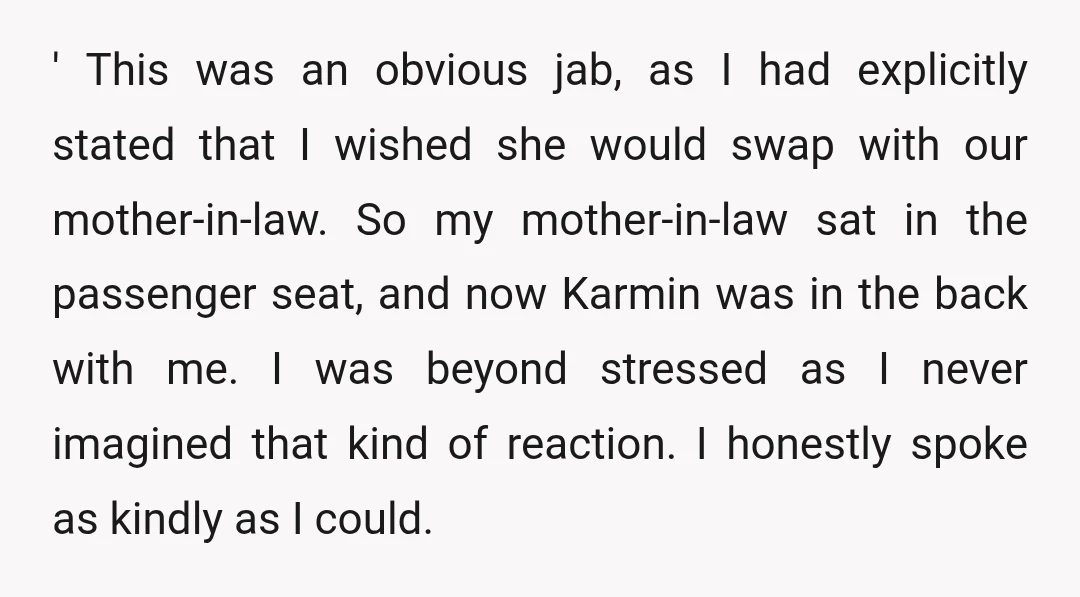 ' This was an obvious jab, as I had explicitly stated that I wished she would swap with our mother-in-law. So my mother-in-law sat in the passenger seat, and now...