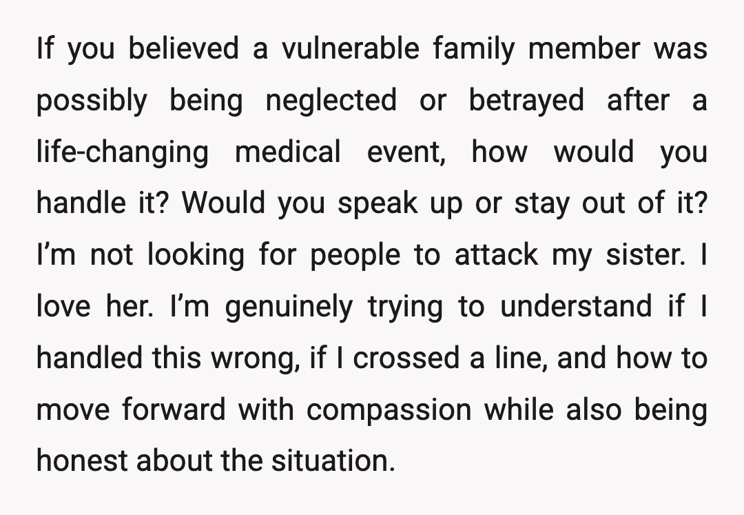 If you believed a vulnerable family member was possibly being neglected or betrayed after a life-changing medical event, how would you handle it? Would you speak up or stay out...