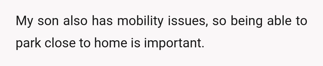 My son also has mobility issues, so being able to park close to home is important.
