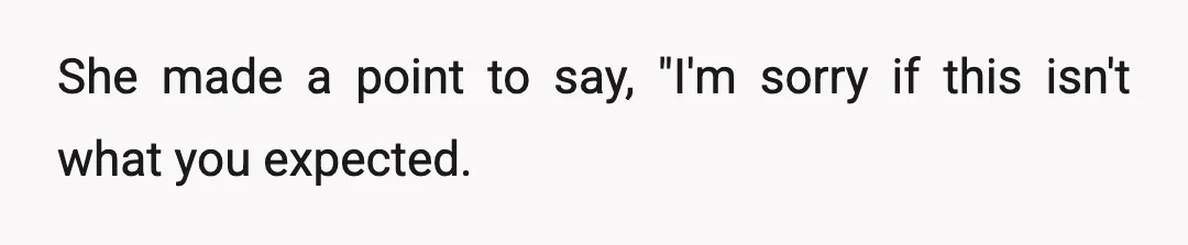 She made a point to say, "I'm sorry if this isn't what you expected.