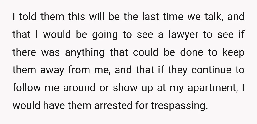 I told them this will be the last time we talk, and that I would be going to see a lawyer to see if there was anything that could be...