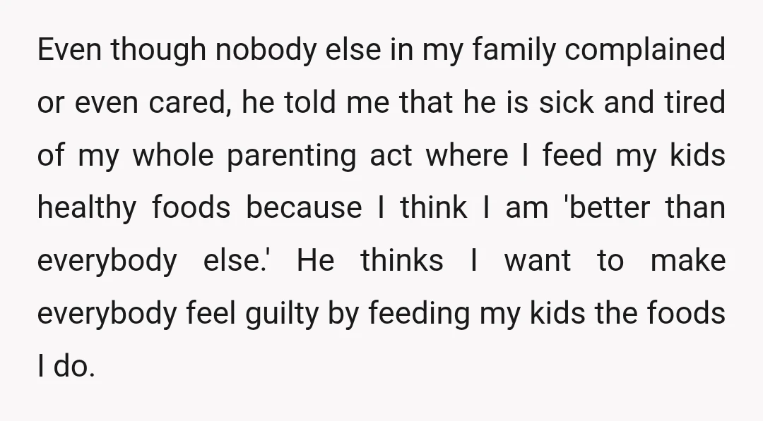 Even though nobody else in my family complained or even cared, he told me that he is sick and tired of my whole parenting act where I feed my kids...