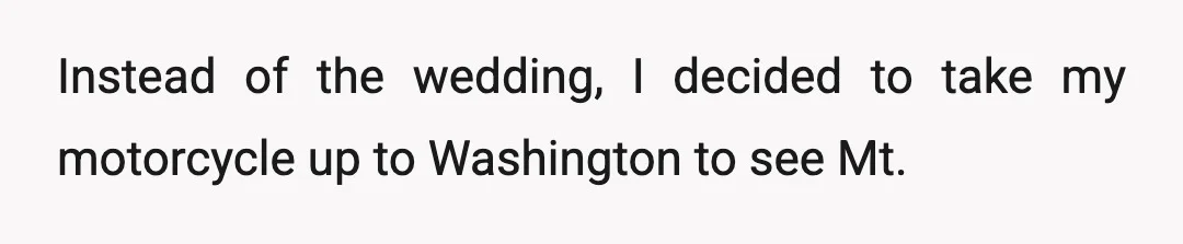 Instead of the wedding, I decided to take my motorcycle up to Washington to see Mt.