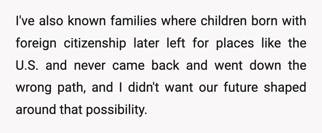 I've also known families where children born with foreign citizenship later left for places like the U.S. and never came back and went down the wrong path, and I didn't...