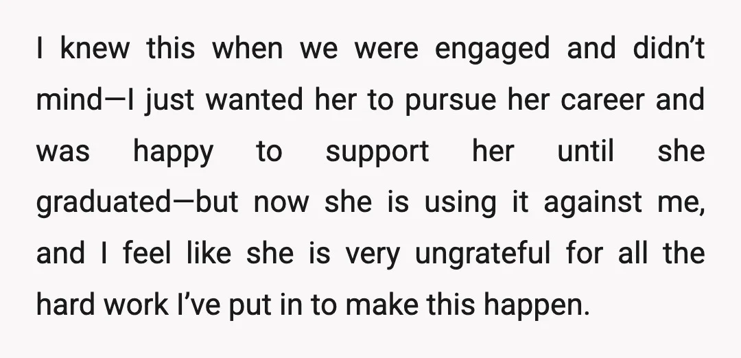 I knew this when we were engaged and didn’t mind—I just wanted her to pursue her career and was happy to support her until she graduated—but now she is using...