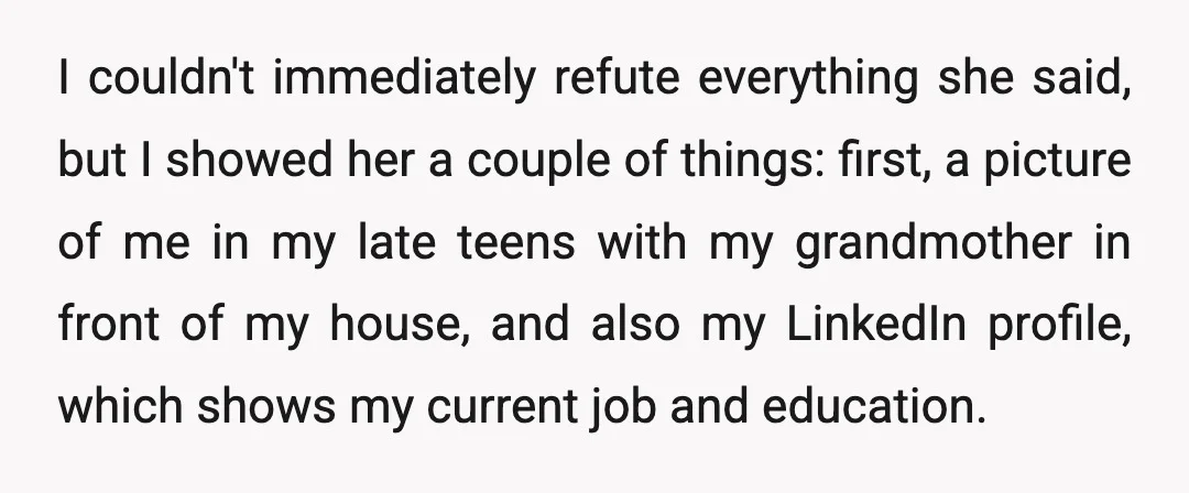 I couldn't immediately refute everything she said, but I showed her a couple of things: first, a picture of me in my late teens with my grandmother in front of...