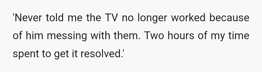 UPDATE: The owner left a review on my profile that reads as follows: '[Name] stayed for 2 nights but disconnected both TVs.'