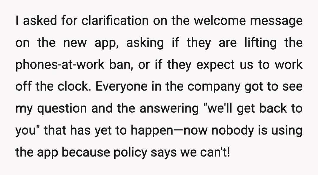 I asked for clarification on the welcome message on the new app, asking if they are lifting the phones-at-work ban, or if they expect us to work off the clock....