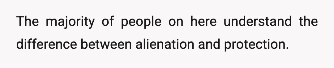 You can think I am alienating them if you want.