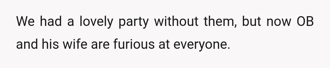 We had a lovely party without them, but now OB and his wife are furious at everyone.